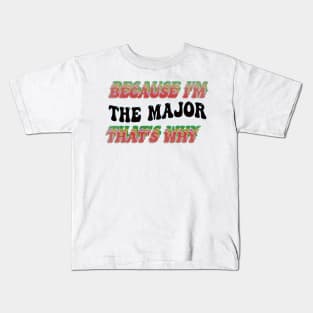 BECAUSE I'M THE MAJOR : THATS WHY Kids T-Shirt